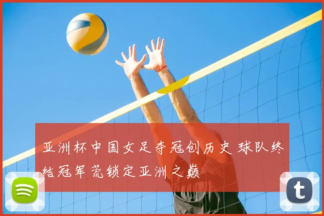 亚洲杯中国女足夺冠创历史 球队终结冠军荒锁定亚洲之巅