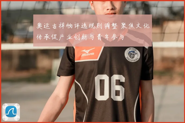 奥运吉祥物评选规则调整 聚焦文化传承促产业创新与青年参与