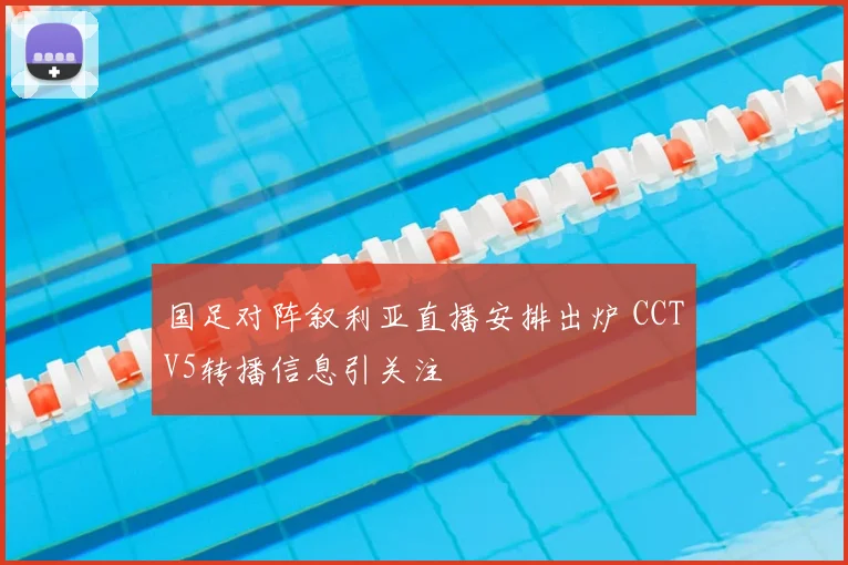 国足对阵叙利亚直播安排出炉 CCTV5转播信息引关注