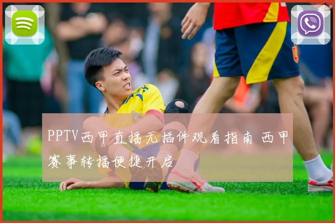 PPTV西甲直播无插件观看指南 西甲赛事转播便捷开启